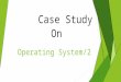 Operating System/2 Case Study On. Presented by  KARAN KATKAR  SYBScIT  8652700800