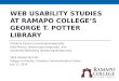 WEB USABILITY STUDIES AT RAMAPO COLLEGE’S GEORGE T. POTTER LIBRARY Christina Connor (cconnor@ramapo.edu),cconnor@ramapo.edu Katie Maricic (kmaricic@ramapo.edu),