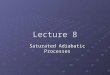 Lecture 8 Saturated Adiabatic Processes Phase Changes Liquid Gas (Vapor) Energy absorbed Energy released Solid (Ice) melting evaporation deposition freezing