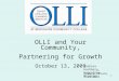 1 OLLI and Your Community, Partnering for Growth October 13, 2009 Barbara Hochberg, Executive Director Howard Arkans, President