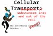 Cellular Transport: Movement of substances into and out of the cell The Adventures of Osmosis Jones…….. X