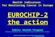 EUROCHIP-2 the action Health Indicators for Monitoring Cancer in Europe  Public Health Program EUROPEAN