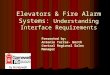 Elevators & Fire Alarm Systems: Understanding Interface Requirements Presented by: Antonio Torres- North Central Regional Sales Manager