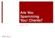 Are You Spamming Your Clients? June 17, 2011. Introductions  Doug Ladendorf Manager of Marketing Databases & CRM Mayer Brown LLP  1,600 Attorneys