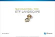 FOR FINANCIAL PROFESSIONAL USE ONLY – NOT FOR PUBLIC DISTRIBUTION NAVIGATING THE ETF LANDSCAPE