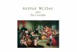Arthur Miller and The Crucible. Arthur Miller 1915-2005 Playwright and Essayist Child of The Great Depression Went to The University of Michigan Studied