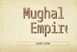 1450-17501450-1750 Mughal Empire 1526-1857 Babur r. 1526-1530 Akbar r. 1556-1605 Auranwzeb r. 1658- 1707
