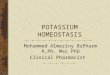 POTASSIUM HOMEOSTASIS Mohammed Almeziny BsPharm R,Ph. Msc PhD Clinical Pharmacist