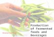 Production of Fermented foods and Beverages. Food Biotechnology Fermented food products Alcoholic beverages Production of organic acids Production of