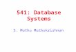 1 541: Database Systems S. Muthu Muthukrishnan. 2 Overview of Database Design  Conceptual design: (ER Model is used at this stage.)  What are the entities