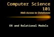 Computer Science 101 Web Access to Databases ER and Relational Models