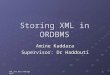 XML and Data Management 1 Storing XML in ORDBMS Amine Kaddara Supervisor: Dr Haddouti