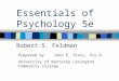 Essentials of Psychology 5e Robert S. Feldman Prepared by:John E. Story, Psy.D. University of Kentucky Lexington Community College