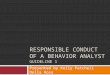 RESPONSIBLE CONDUCT OF A BEHAVIOR ANALYST GUIDELINE 1 Presented by Kelly Patchell Della Rosa