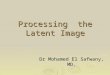 Processing the Latent Image Dr Mohamed El Safwany, MD