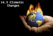 14.3 Climatic Changes –ice age –season –El Ninõ –Maunder minimum Objectives Distinguish among different types of climatic changes. Recognize why climatic