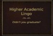 Higher Academic Lingo Didn’t you graduate?. 2-Year Science Degrees Associate of Science (A.S.)