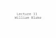 Lecture 11 William Blake. Part one Introduction of William Blake 1.1. Life: William Blake, born on 28 November 1757, was the son of a London hosier, The