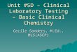 Unit #5D – Clinical Laboratory Testing – Basic Clinical Chemistry Cecile Sanders, M.Ed., MLS(ASCP)