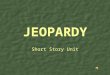 Short Story Unit JEOPARDY LiteraryTerms Plot Line CharacterCharacterConflict Past Stories 10 20 30 40 50