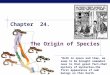AP Biology Chapter 24. The Origin of Species “Both in space and time, we seem to be brought somewhat near to that great fact—that mystery of mysteries—the