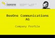 BeeOne Communications AGt 022 300 59 00 Route des jeunes 6f 022 300 59 09 1227Carougeinfo@beeone.ch BeeOne Communications AG Company Profile