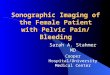 Sonographic Imaging of the Female Patient with Pelvic Pain/ Bleeding Sarah A. Stahmer MD Cooper Hospital/University Medical Center