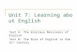 Unit 7: Learning about English Text A: The Glorious Messiness of English Text B: The Role of English in the 21 st Century