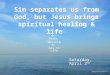 Sin separates us from God, but Jesus brings spiritual healing & life St. Peter Worship at Key to Life Saturday, April 2 nd