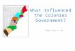What Influenced the Colonies Government? Objective 1.02