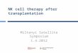 NK cell therapy after transplantation Miltenyi Satellite Symposium 1.4.2012
