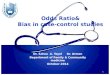 Odds Ratio& Bias in case-control studies Dr. Salwa A. Tayel Dr. Armen Department of Family & Community medicine October-2014 1