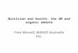 Nutrition and health: the GM and organic debate Fran Murrell, MADGE Australia Inc