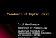 Treatment of Peptic Ulcer Dr.S.Manikandan Department of Pharmacology Jawaharlal Institute of Postgraduate Medical Education and Research (JIPMER) Pondicherry