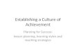 Establishing a Culture of Achievement Planning for Success: lesson planning, learning styles and teaching strategies