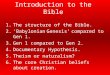 Introduction to the Bible 1.The structure of the Bible. 2.‘Babylonian Genesis’ compared to Gen 1. 3.Gen 1 compared to Gen 2. 4.Documentary Hypothesis