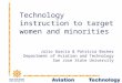 Technology instruction to target women and minorities Julio Garcia & Patricia Backer Department of Aviation and Technology San Jose State University