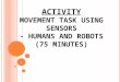 A CTIVITY M OVEMENT TASK USING SENSORS - HUMANS AND ROBOTS (75 MINUTES ) 1