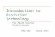 Introduction to Assistive Technology For Adult Service Professionals 892.562 Young Jeon