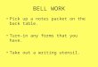 BELL WORK Pick up a notes packet on the back table. Turn-in any forms that you have. Take out a writing utensil