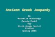 Ancient Greek Jeopardy By Michelle Hutchings Cassie Endel for Sixth Grade Social Studies Spring 2005
