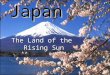 …. Japan The Land of the Rising Sun. Nihon Chinese words “kanji” Pictographs NihonNihon Japanese “hirakana” Phonetic Foreign words “katakana” Phonetic