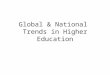 Global & National Trends in Higher Education. Global Trends Globalization – Increasingly integrated world economy – New information and communications