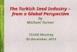 1 The Turkish Seed Industry – from a Global Perspective The Turkish Seed Industry – from a Global Perspective by Michael Turner TSUAB Meeting 02 December,