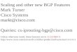Scaling and other new BGP Features Mark Turner Cisco Systems markt@cisco.com Queries: cs-iprouting-bgp@cisco.com Unless otherwise noted, these features