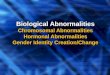 Biological Abnormalities Chromosomal Abnormalities Hormonal Abnormalities Gender Identity Creation/Change