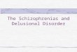 The Schizophrenias and Delusional Disorder. Schizophrenias mental disorders characterized by the breakdown of integrated persoanolity functioning, withdrawal