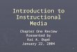 1 Introduction to Instructional Media Chapter One Review Presented by Kai A. Dupé January 22, 2004