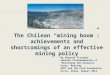 The Chilean “mining boom”: achievements and shortcomings of an effective mining policy By Eduardo Titelman eduardo.titelman@usach.cl “Reversing the Resource