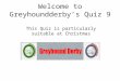 Welcome to Greyhoundderby’s Quiz 9 This Quiz is particularly suitable at Christmas